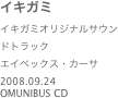 イキガミ
イキガミオリジナルサウンドトラック
エイベックス・カーサ
2008.09.24
OMUNIBUS CD