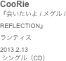 CooRie
『会いたいよ / メグル / REFLECTION』ランティス2013.2.13
 シングル（CD）